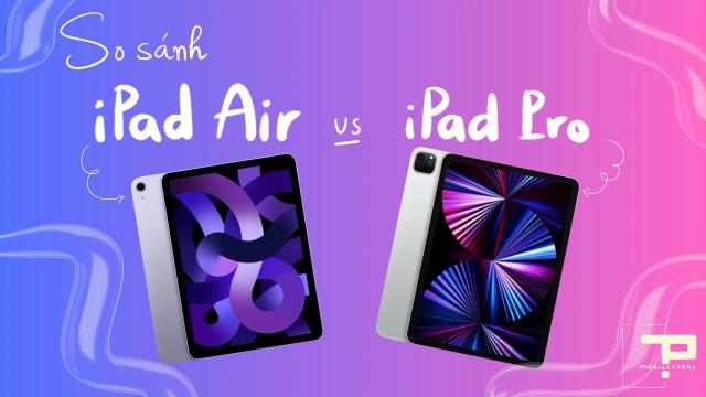 So Sánh iPad Air và iPad Pro: Sinh Viên Nên Chọn Mua Dòng Nào?
