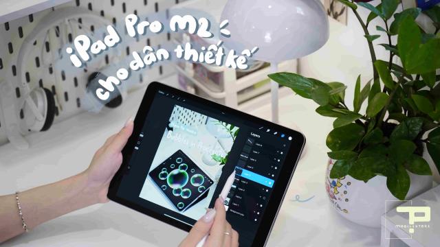 iPad Pro M2: Công cụ tuyệt vời cho dân thiết kế chuyên nghiệp