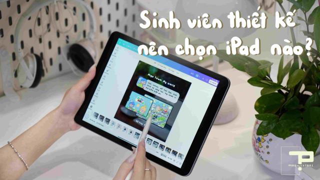 Sinh Viên Thiết Kế Nên Chọn Dòng iPad Nào?