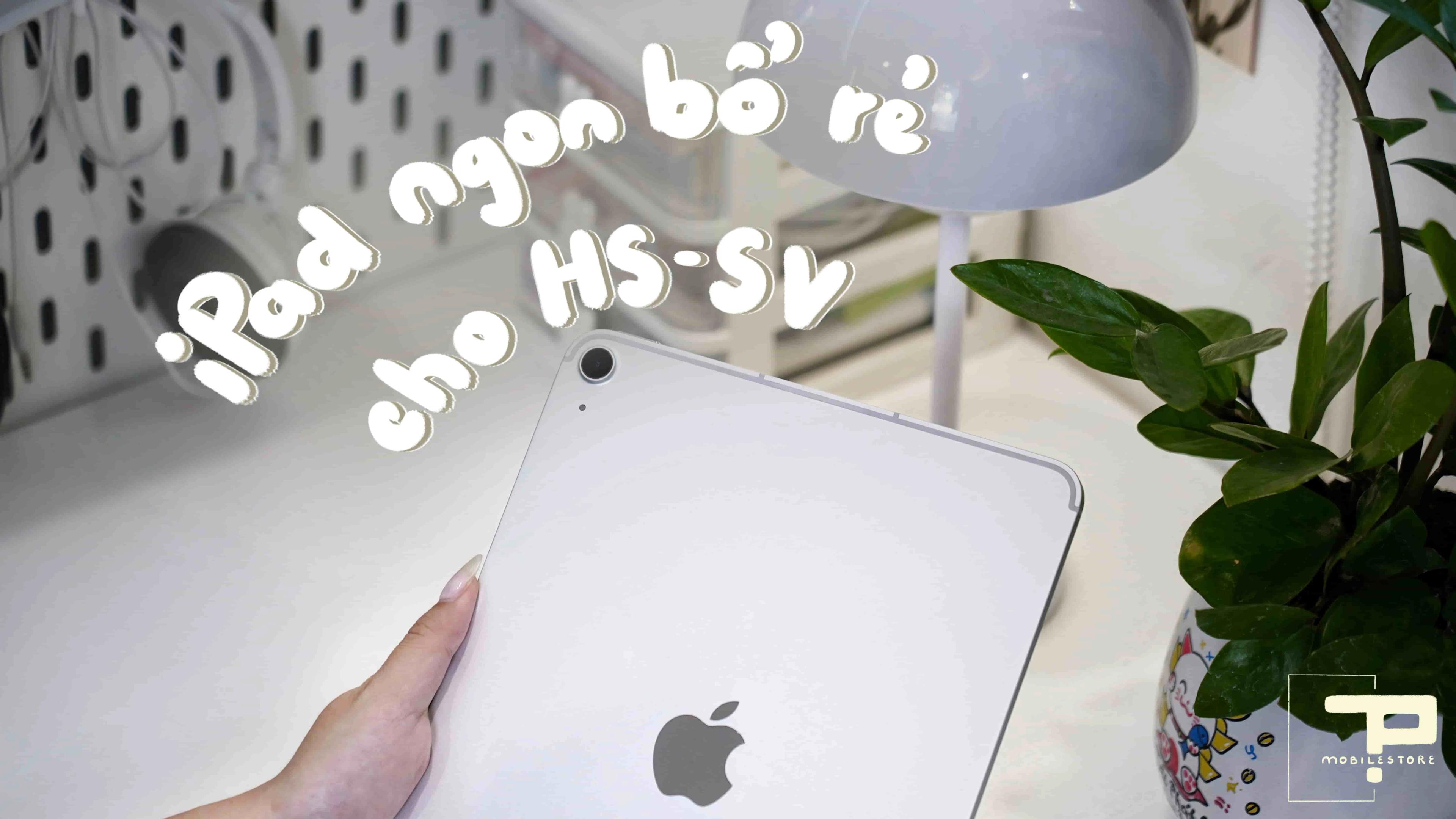 iPad Air 4 Có Đáng Mua? iPad Giá Rẻ Cho Học Sinh, Sinh Viên: